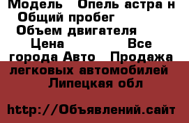  › Модель ­ Опель астра н › Общий пробег ­ 101 750 › Объем двигателя ­ 2 › Цена ­ 315 000 - Все города Авто » Продажа легковых автомобилей   . Липецкая обл.